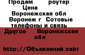 Продам wi-fi роутер › Цена ­ 2 000 - Воронежская обл., Воронеж г. Сотовые телефоны и связь » Другое   . Воронежская обл.